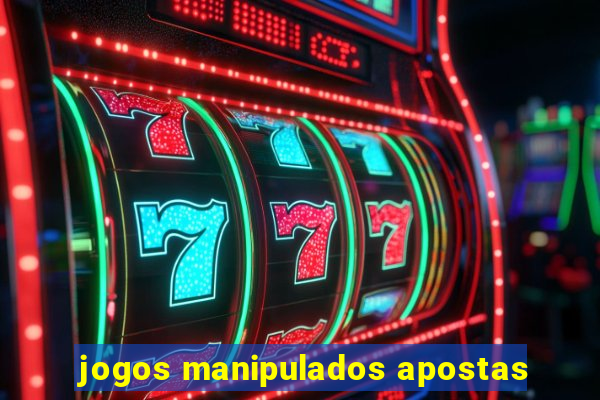 jogos manipulados apostas